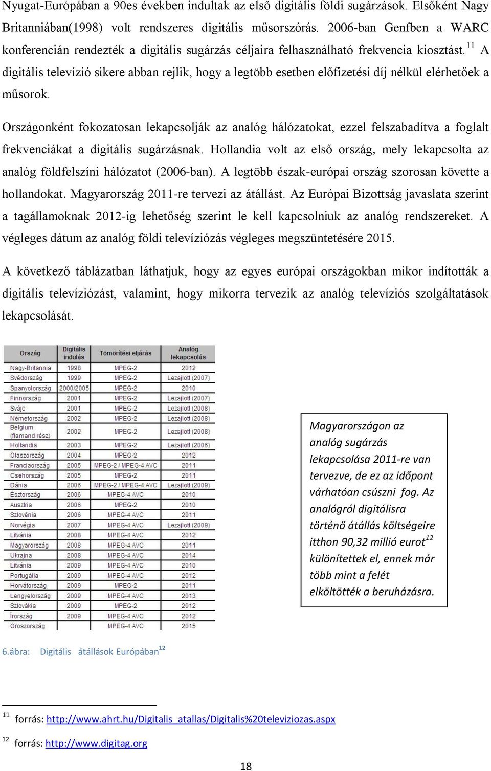 11 A digitális televízió sikere abban rejlik, hogy a legtöbb esetben előfizetési díj nélkül elérhetőek a műsorok.