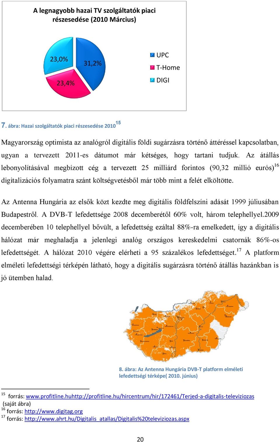 tartani tudjuk. Az átállás lebonyolításával megbízott cég a tervezett 25 milliárd forintos (90,32 millió eurós) 16 digitalizációs folyamatra szánt költségvetésből már több mint a felét elköltötte.