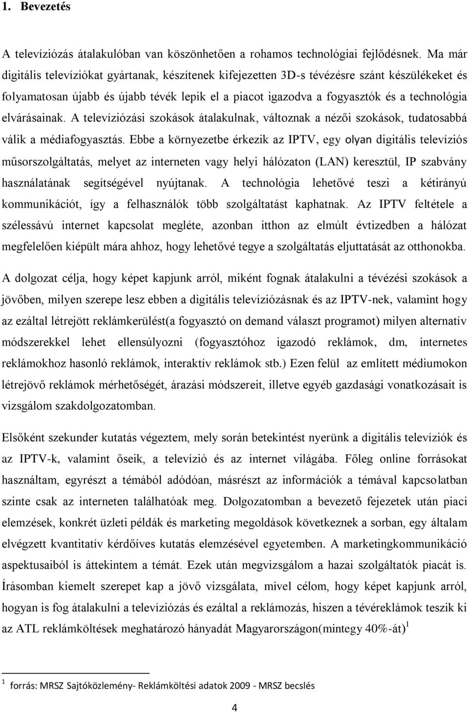 elvárásainak. A televíziózási szokások átalakulnak, változnak a nézői szokások, tudatosabbá válik a médiafogyasztás.