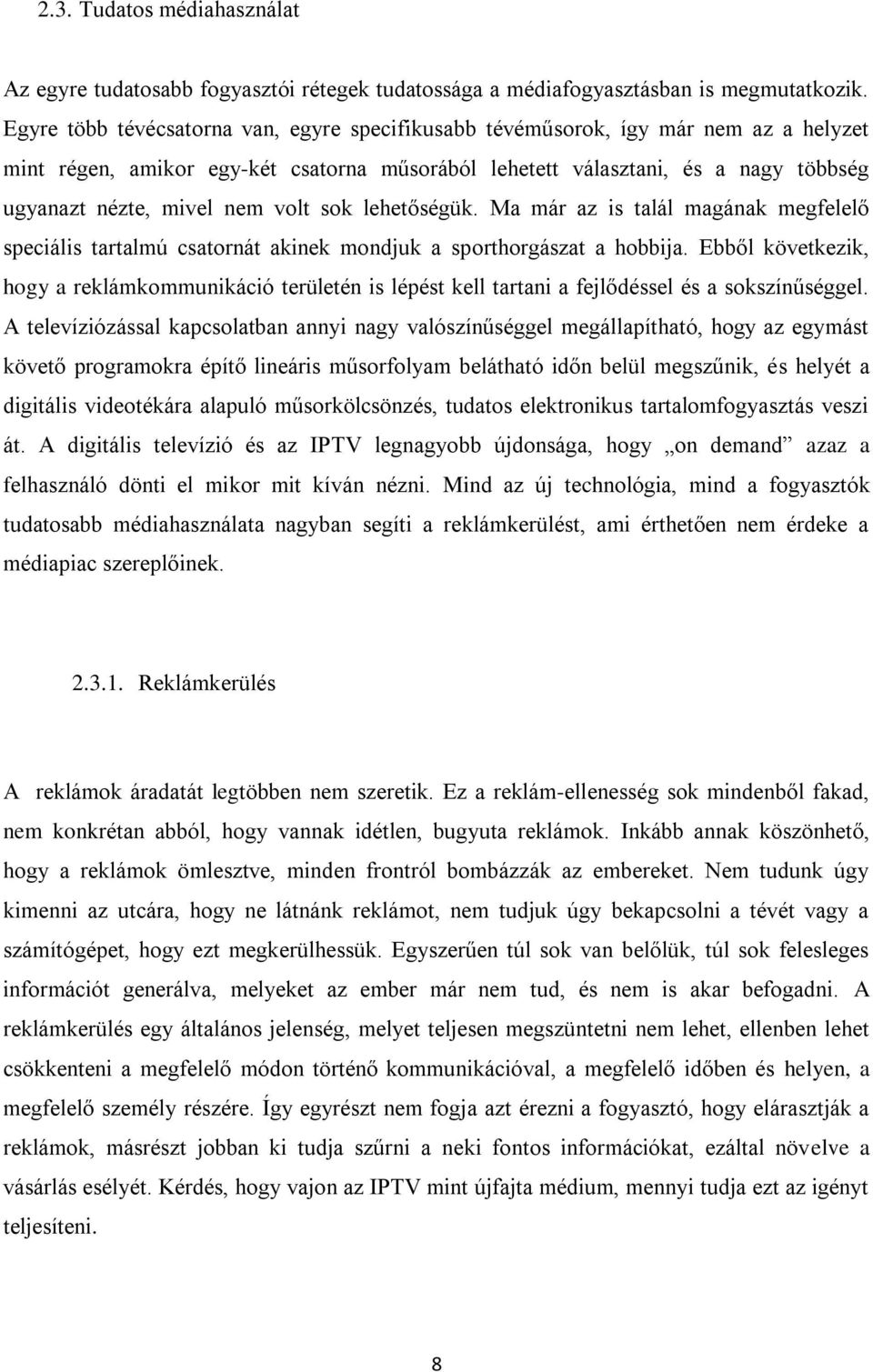 volt sok lehetőségük. Ma már az is talál magának megfelelő speciális tartalmú csatornát akinek mondjuk a sporthorgászat a hobbija.