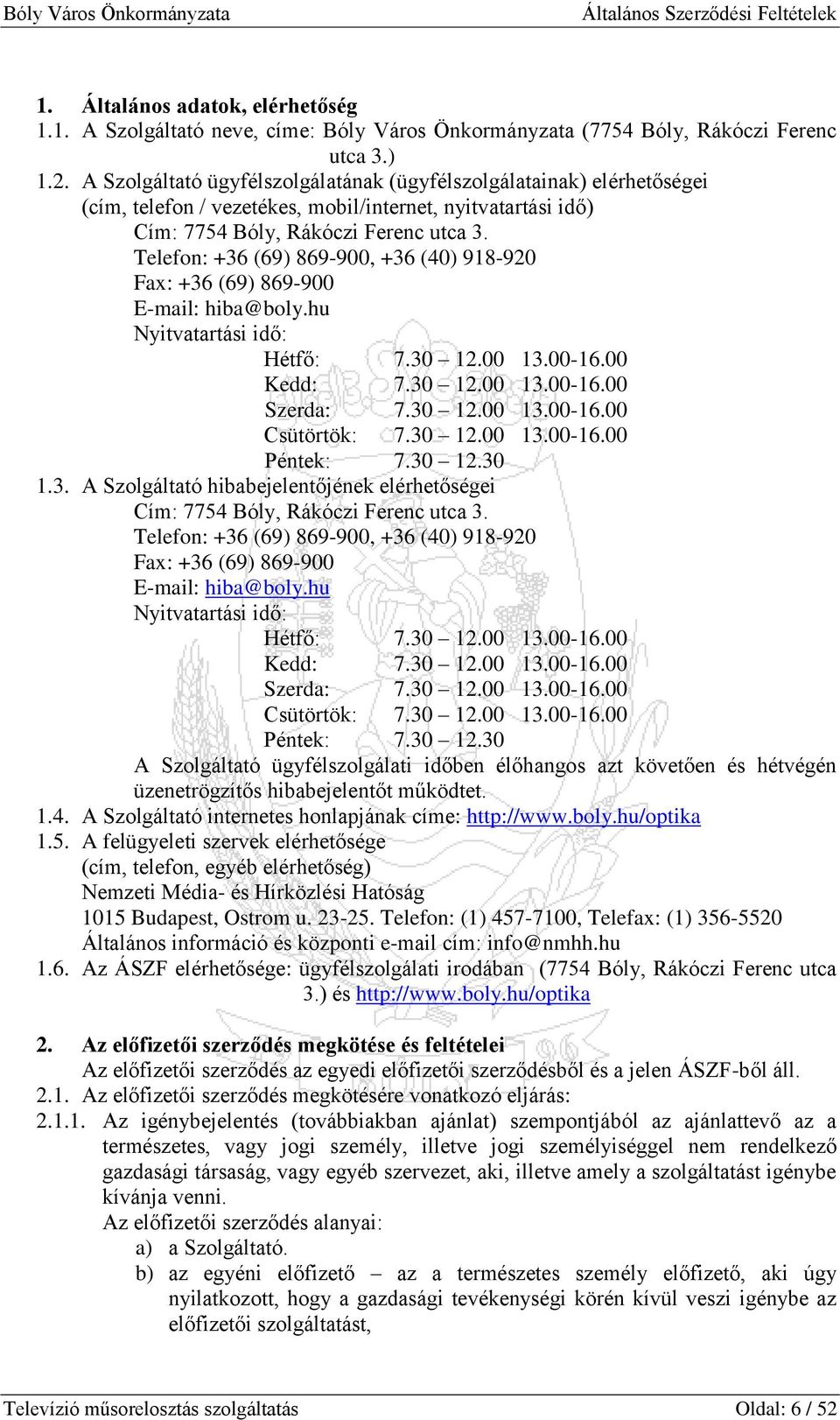 Telefon: +36 (69) 869-900, +36 (40) 918-920 Fax: +36 (69) 869-900 E-mail: hiba@boly.hu Nyitvatartási idő: Hétfő: 7.30 12.00 13.00-16.00 Kedd: 7.30 12.00 13.00-16.00 Szerda: 7.30 12.00 13.00-16.00 Csütörtök: 7.