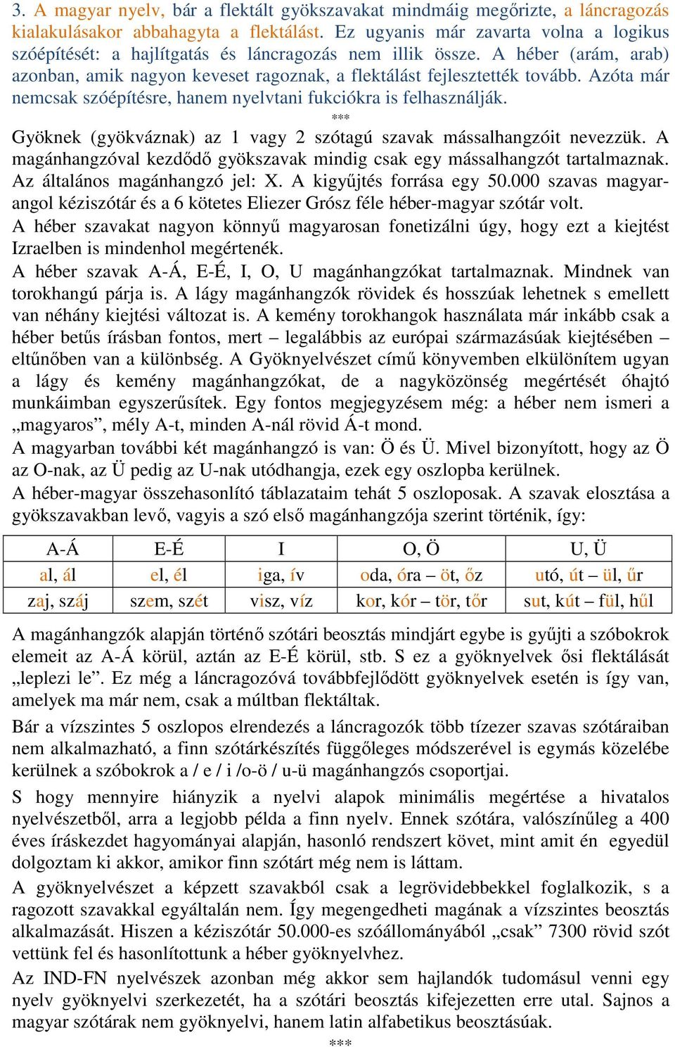 Azóta már nemcsak szóépítésre, hanem nyelvtani fukciókra is felhasználják. *** Gyöknek (gyökváznak) az 1 vagy 2 szótagú szavak mássalhangzóit nevezzük.