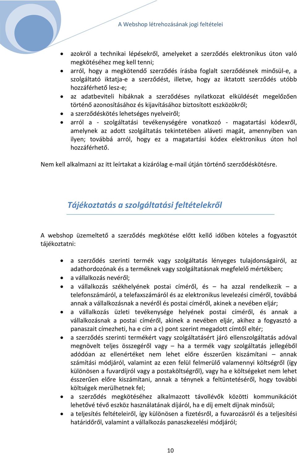 biztosított eszközökről; a szerződéskötés lehetséges nyelveiről; arról a - szolgáltatási tevékenységére vonatkozó - magatartási kódexről, amelynek az adott szolgáltatás tekintetében aláveti magát,