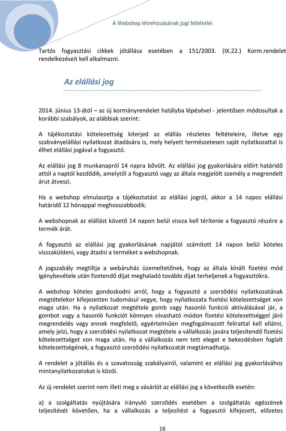 illetve egy szabványelállási nyilatkozat átadására is, mely helyett természetesen saját nyilatkozattal is élhet elállási jogával a fogyasztó. Az elállási jog 8 munkanapról 14 napra bővült.