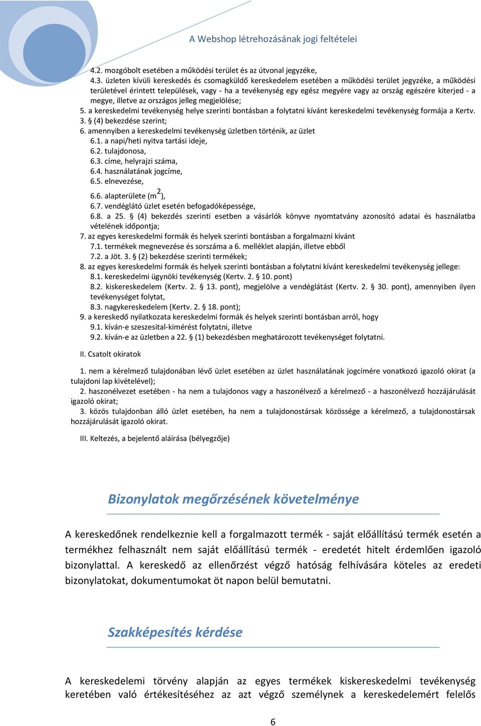 egészére kiterjed - a megye, illetve az országos jelleg megjelölése; 5. a kereskedelmi tevékenység helye szerinti bontásban a folytatni kívánt kereskedelmi tevékenység formája a Kertv. 3.