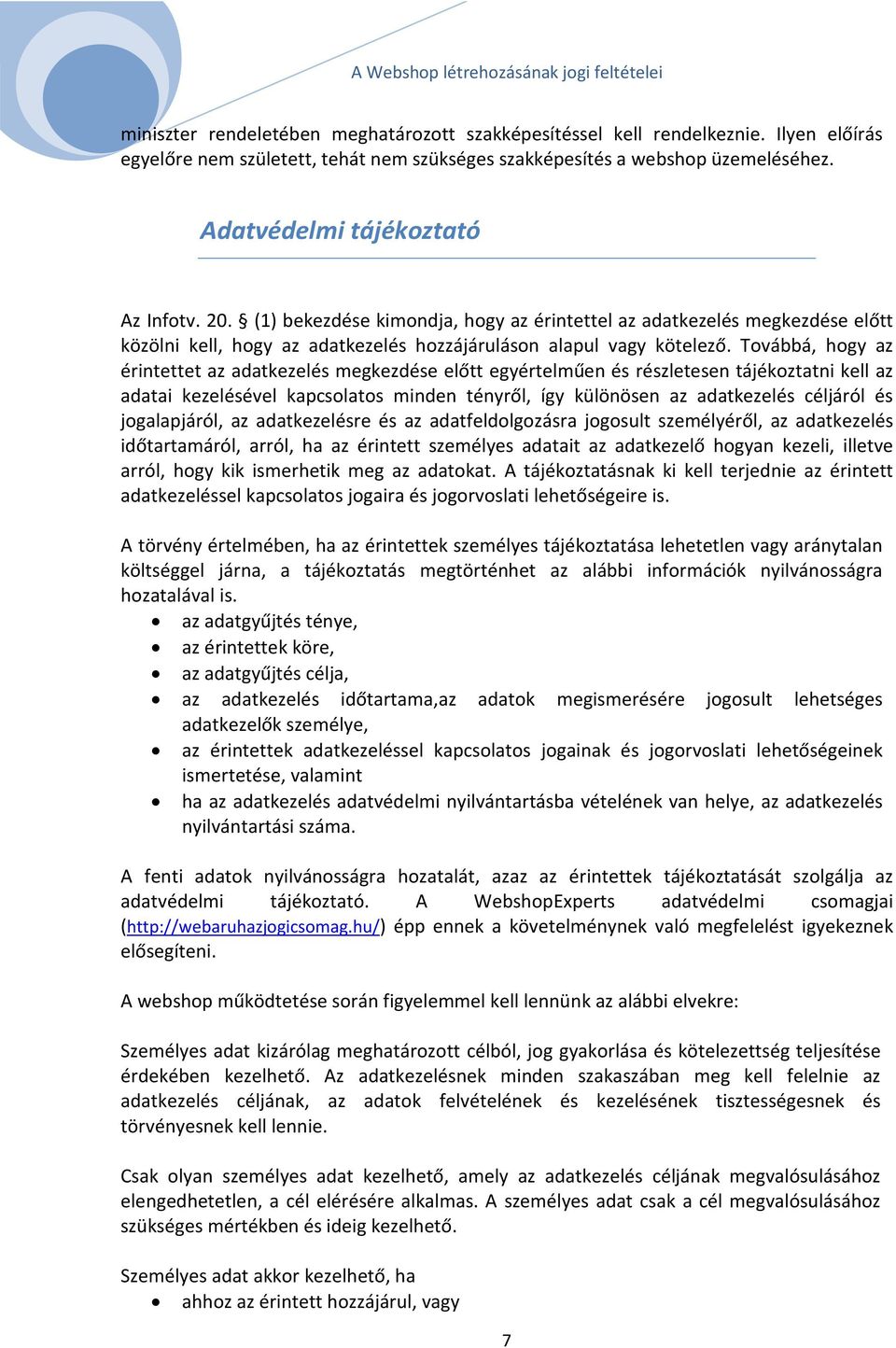 Továbbá, hogy az érintettet az adatkezelés megkezdése előtt egyértelműen és részletesen tájékoztatni kell az adatai kezelésével kapcsolatos minden tényről, így különösen az adatkezelés céljáról és