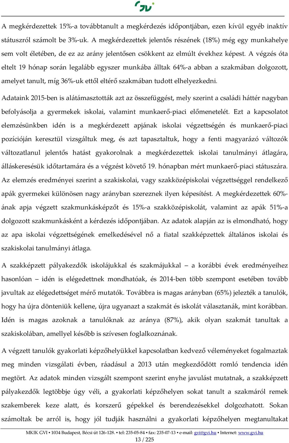 A végzés óta eltelt 19 hónap során legalább egyszer munkába álltak 64%-a abban a szakmában dolgozott, amelyet tanult, míg 36%-uk ettől eltérő szakmában tudott elhelyezkedni.