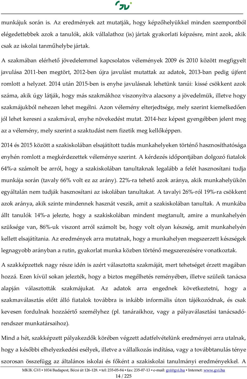 A szakmában elérhető jövedelemmel kapcsolatos vélemények 2009 és 2010 között megfigyelt javulása 2011-ben megtört, 2012-ben újra javulást mutattak az adatok, 2013-ban pedig újfent romlott a helyzet.