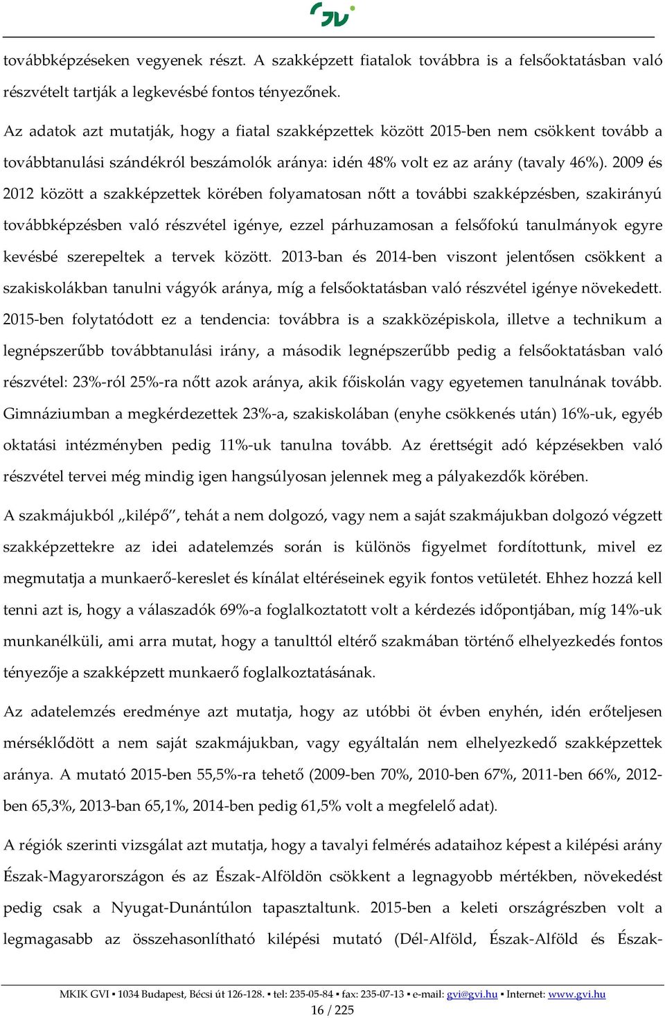 2009 és 2012 között a szakképzettek körében folyamatosan nőtt a további szakképzésben, szakirányú továbbképzésben való részvétel igénye, ezzel párhuzamosan a felsőfokú tanulmányok egyre kevésbé