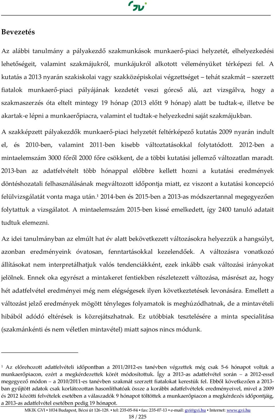 eltelt mintegy 19 hónap (2013 előtt 9 hónap) alatt be tudtak-e, illetve be akartak-e lépni a munkaerőpiacra, valamint el tudtak-e helyezkedni saját szakmájukban.