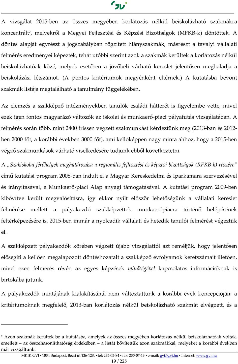 beiskolázhatóak közé, melyek esetében a jövőbeli várható kereslet jelentősen meghaladja a beiskolázási létszámot. (A pontos kritériumok megyénként eltérnek.