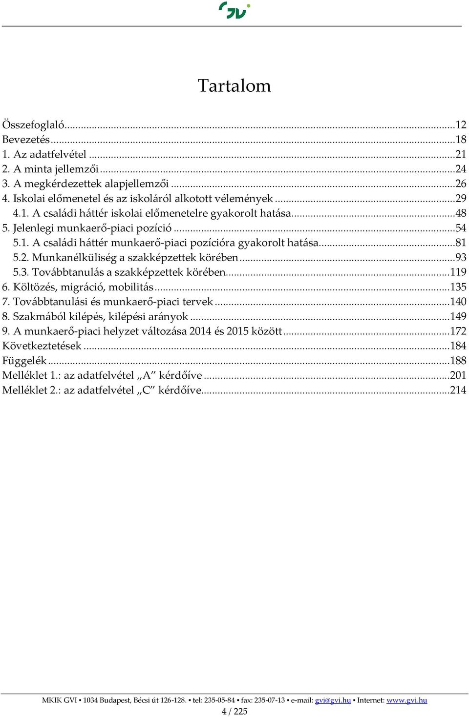 5.3. Továbbtanulás a szakképzettek körében...119 6. Költözés, migráció, mobilitás...135 7. Továbbtanulási és munkaerő-piaci tervek...140 8. Szakmából kilépés, kilépési arányok...149 9.