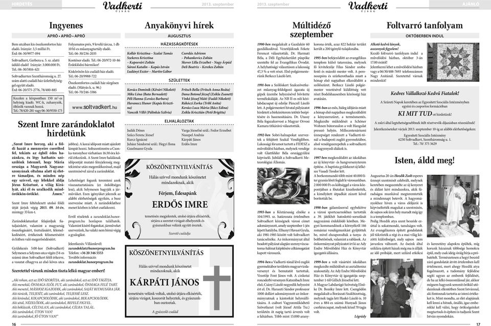 szám alatti családi ház üzlethelyiséggel együtt eladó. Érd: 06-20/575-2776, 78/480-885 Kecelen a központban 150 m 2 -es helyiség kiadó. WC-k, zuhanyzók, öltözők vannak hozzá. Tel.