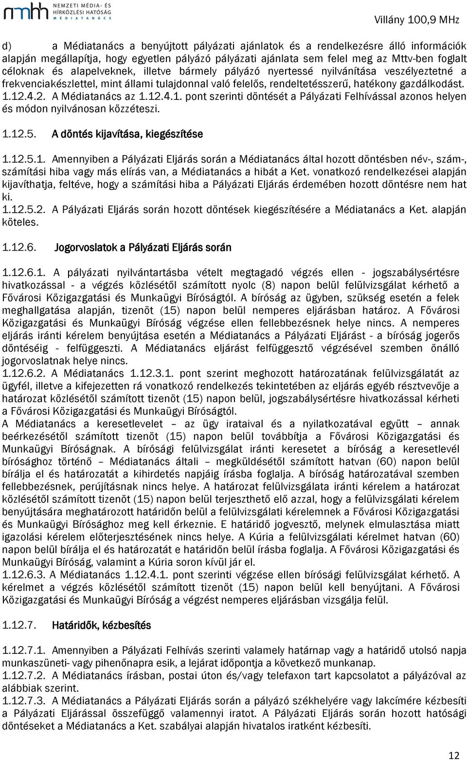 4.2. A Médiatanács az 1.12.4.1. pont szerinti döntését a Pályázati Felhívással azonos helyen és módon nyilvánosan közzéteszi. 1.12.5. A döntés kijavítása, kiegészítése 1.12.5.1. Amennyiben a Pályázati Eljárás során a Médiatanács által hozott döntésben név-, szám-, számítási hiba vagy más elírás van, a Médiatanács a hibát a Ket.