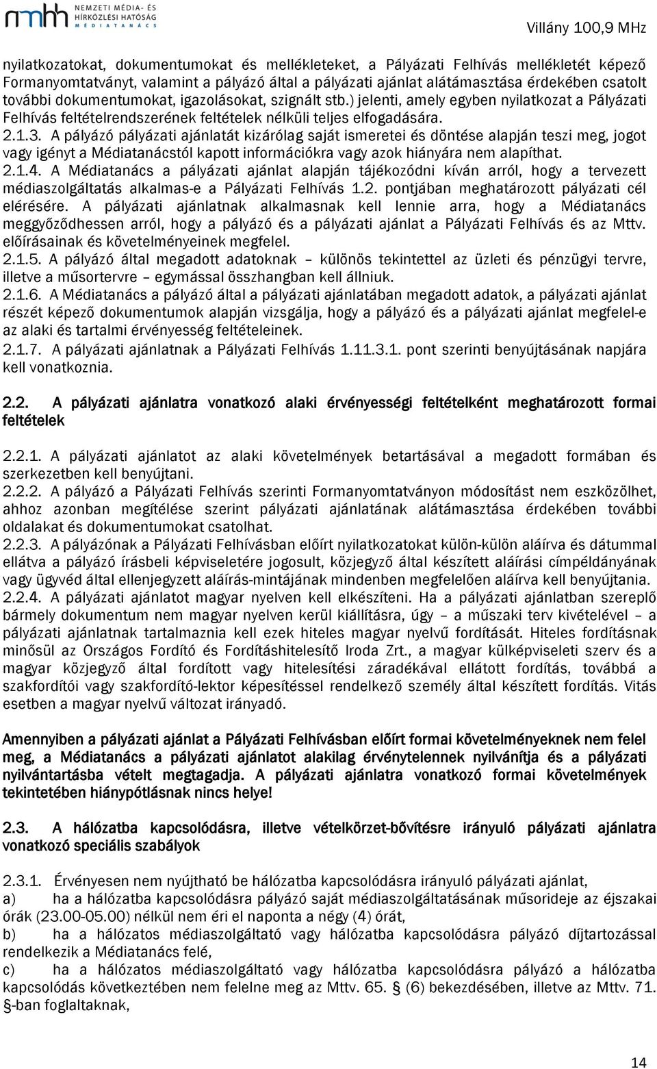 A pályázó pályázati ajánlatát kizárólag saját ismeretei és döntése alapján teszi meg, jogot vagy igényt a Médiatanácstól kapott információkra vagy azok hiányára nem alapíthat. 2.1.4.