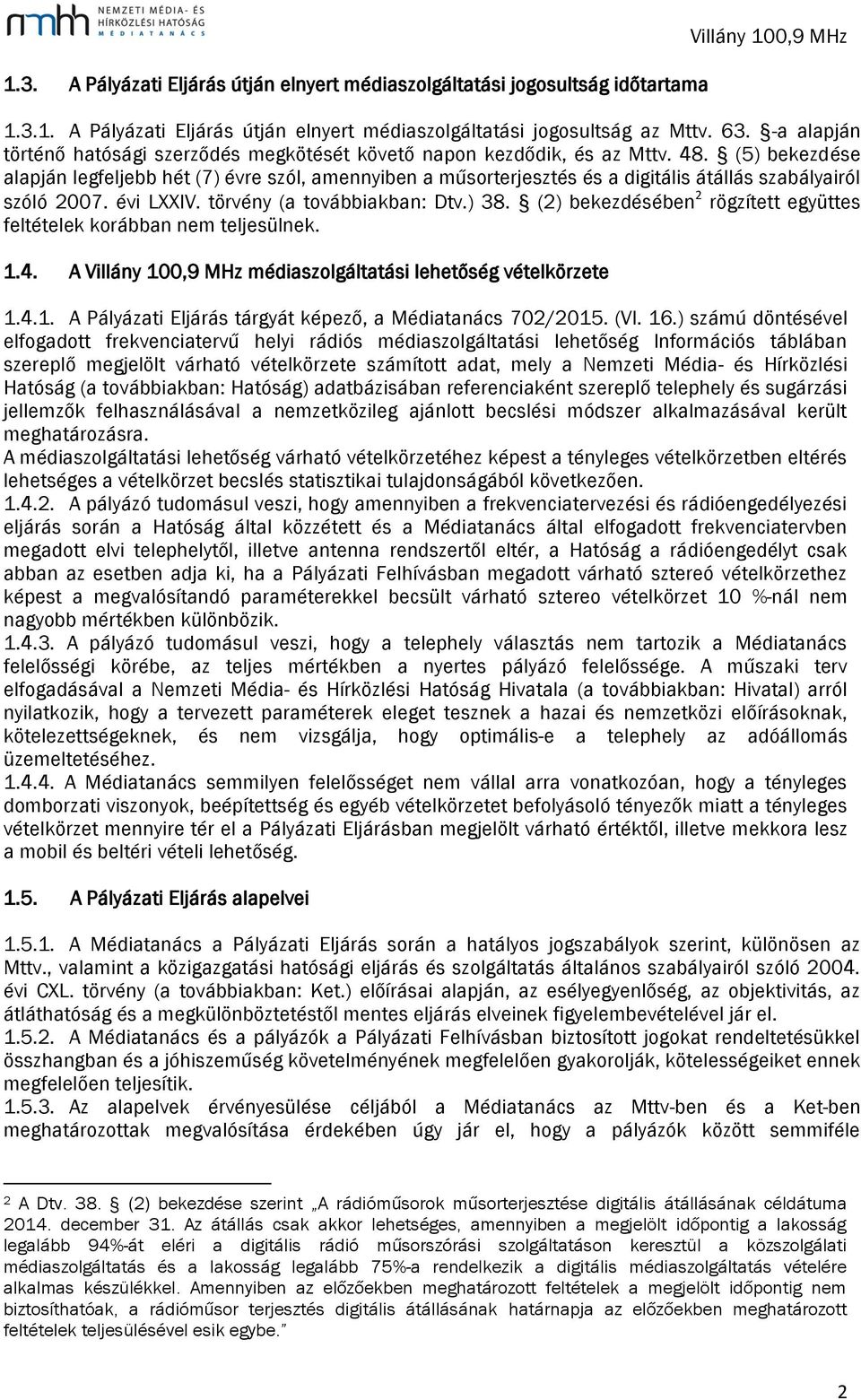 (5) bekezdése alapján legfeljebb hét (7) évre szól, amennyiben a műsorterjesztés és a digitális átállás szabályairól szóló 2007. évi LXXIV. törvény (a továbbiakban: Dtv.) 38.