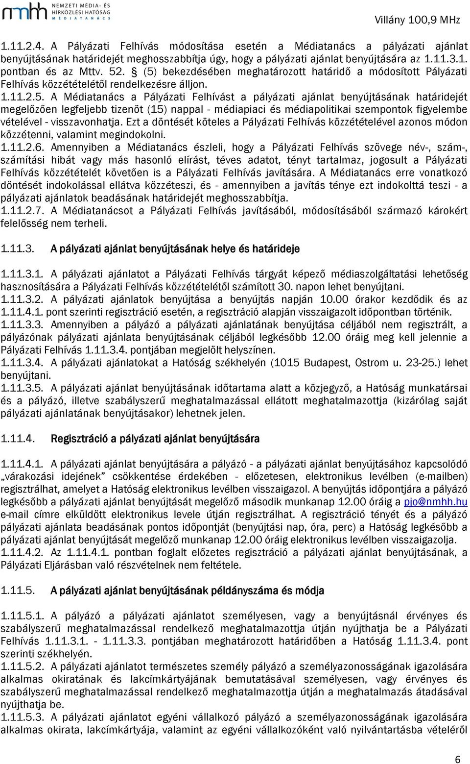 határidejét megelőzően legfeljebb tizenöt (15) nappal - médiapiaci és médiapolitikai szempontok figyelembe vételével - visszavonhatja.