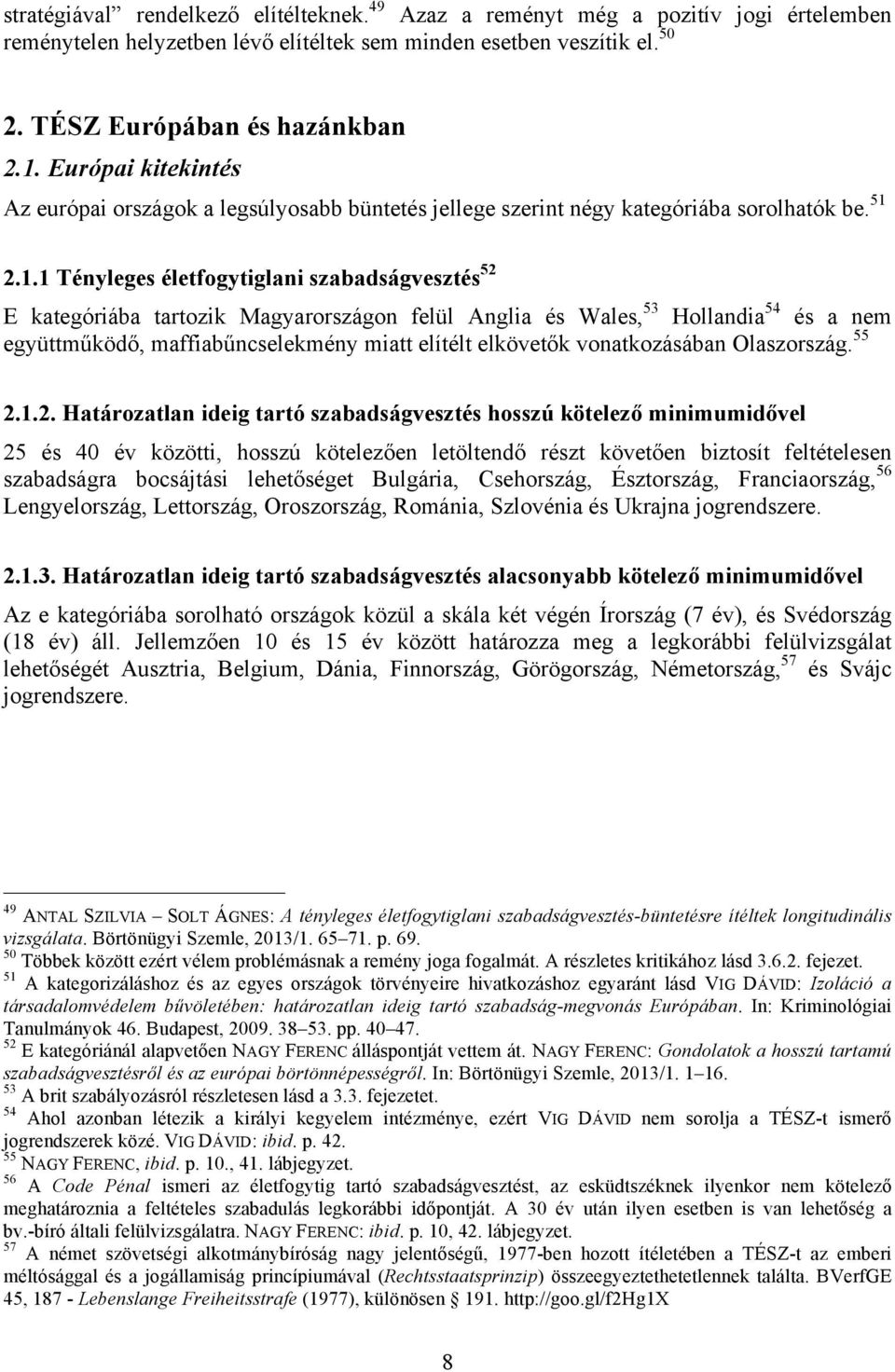 2.1.1 Tényleges életfogytiglani szabadságvesztés 52 E kategóriába tartozik Magyarországon felül Anglia és Wales, 53 Hollandia 54 és a nem együttműködő, maffiabűncselekmény miatt elítélt elkövetők