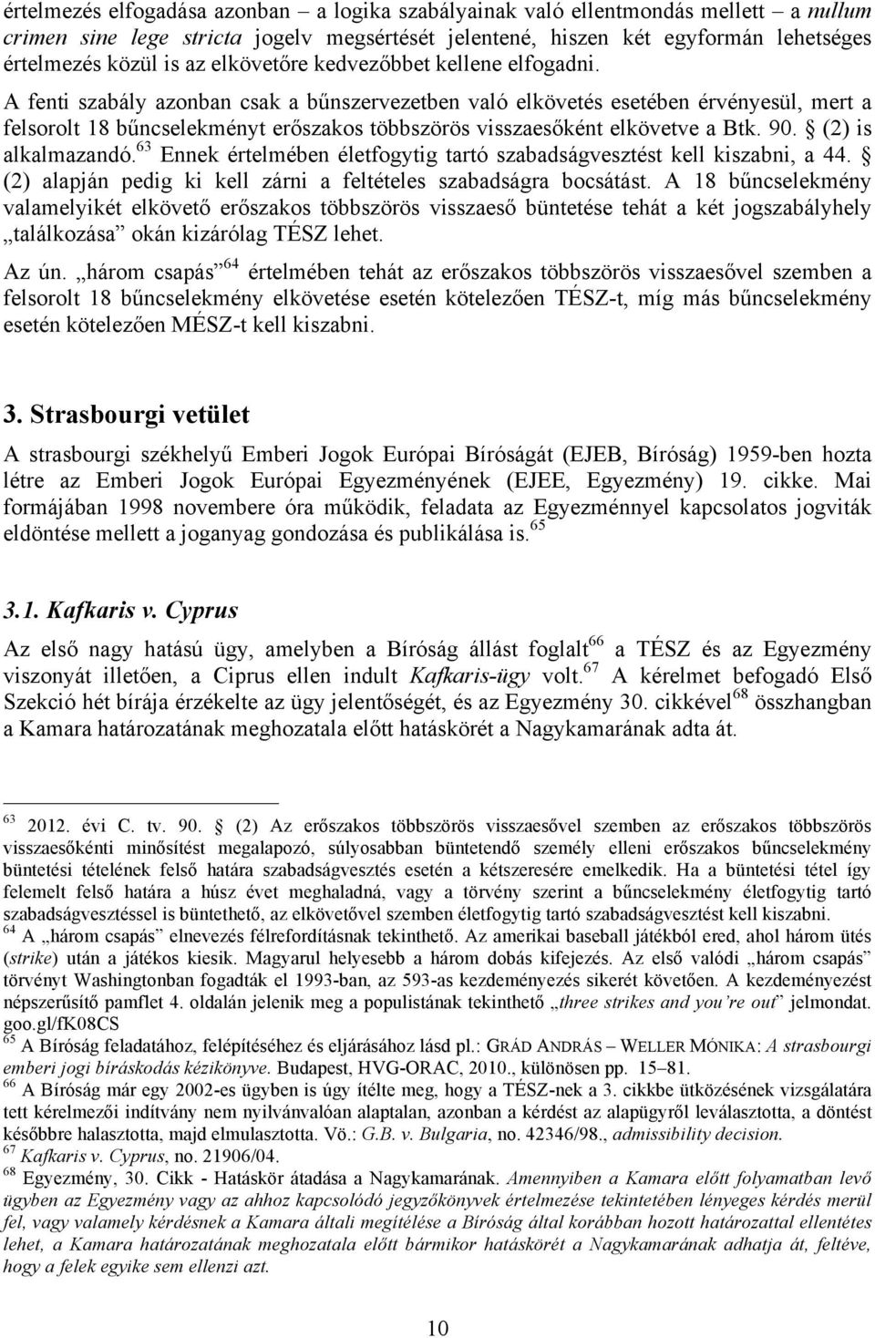 A fenti szabály azonban csak a bűnszervezetben való elkövetés esetében érvényesül, mert a felsorolt 18 bűncselekményt erőszakos többszörös visszaesőként elkövetve a Btk. 90. (2) is alkalmazandó.