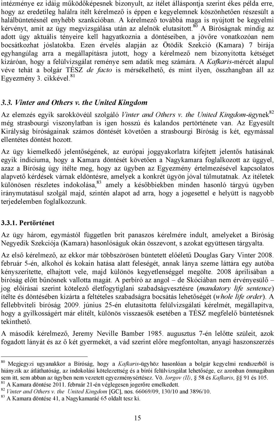 80 A Bíróságnak mindig az adott ügy aktuális tényeire kell hagyatkoznia a döntéseiben, a jövőre vonatkozóan nem bocsátkozhat jóslatokba.