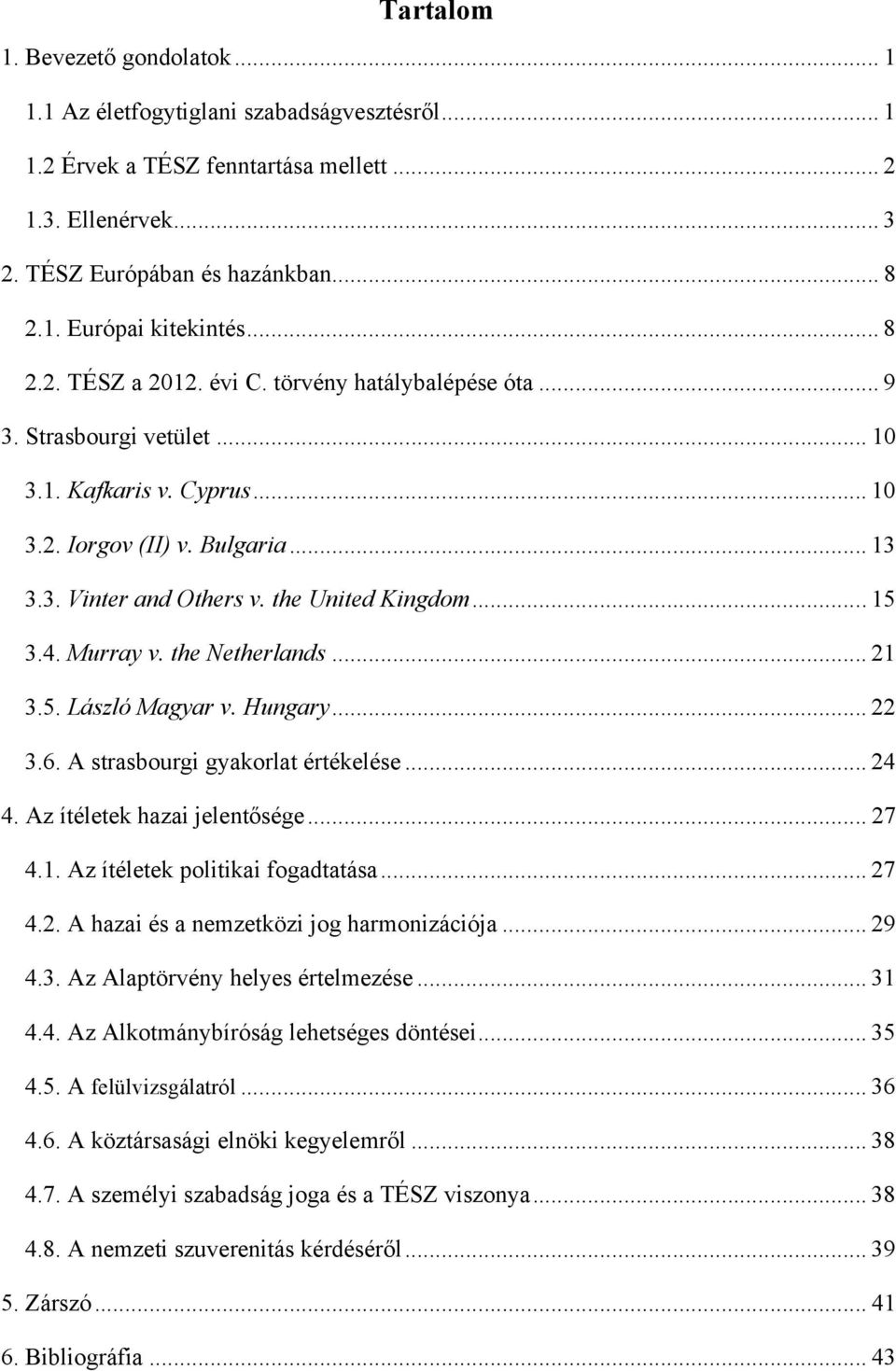 the United Kingdom... 15 3.4. Murray v. the Netherlands... 21 3.5. László Magyar v. Hungary... 22 3.6. A strasbourgi gyakorlat értékelése... 24 4. Az ítéletek hazai jelentősége... 27 4.1. Az ítéletek politikai fogadtatása.