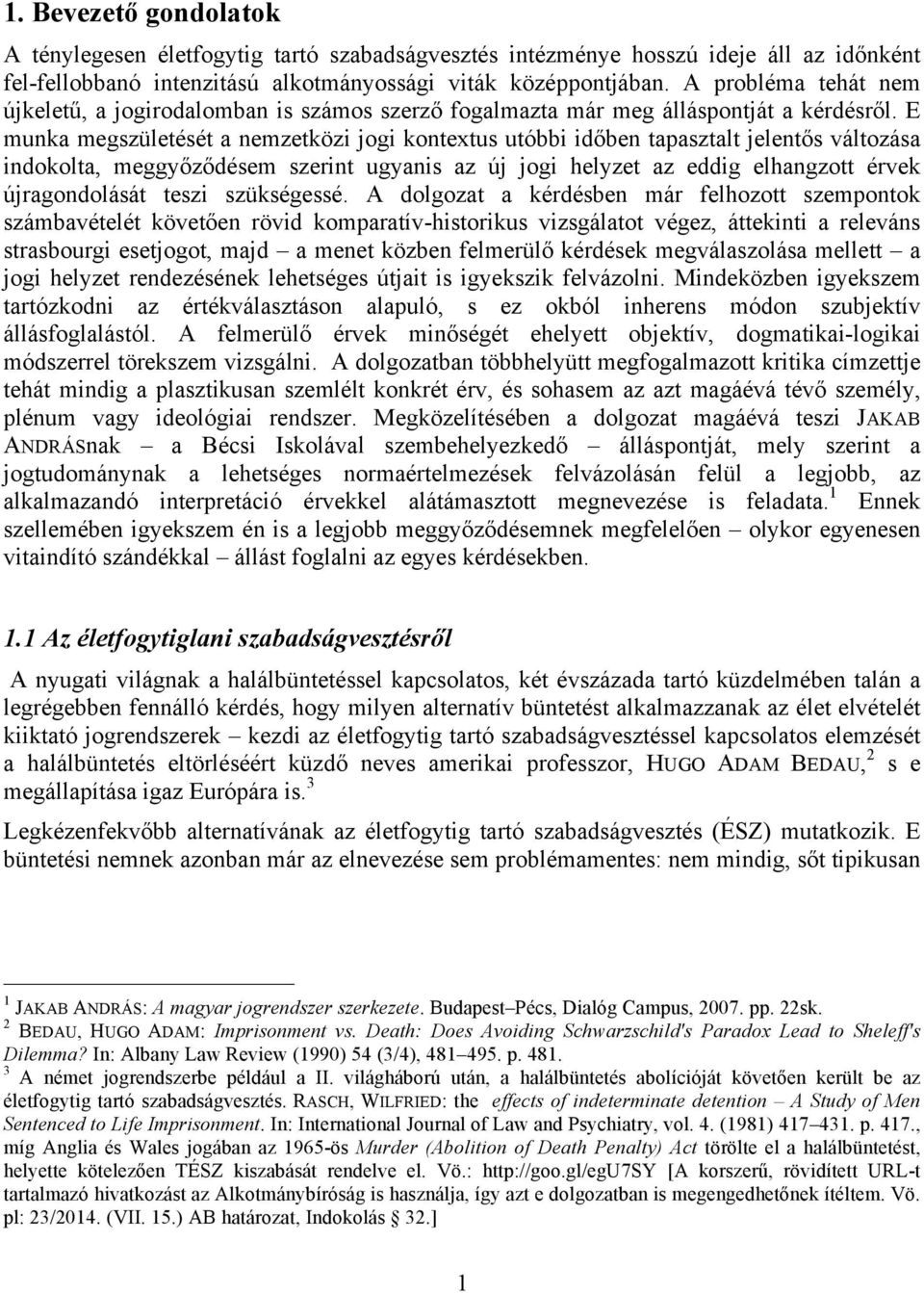 E munka megszületését a nemzetközi jogi kontextus utóbbi időben tapasztalt jelentős változása indokolta, meggyőződésem szerint ugyanis az új jogi helyzet az eddig elhangzott érvek újragondolását