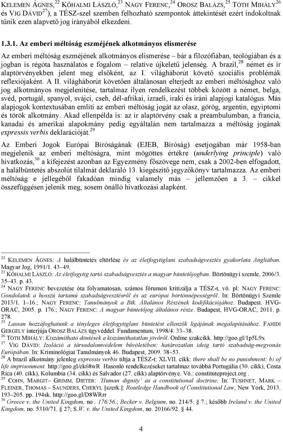 3.1. Az emberi méltóság eszméjének alkotmányos elismerése Az emberi méltóság eszméjének alkotmányos elismerése bár a filozófiában, teológiában és a jogban is régóta használatos e fogalom relatíve