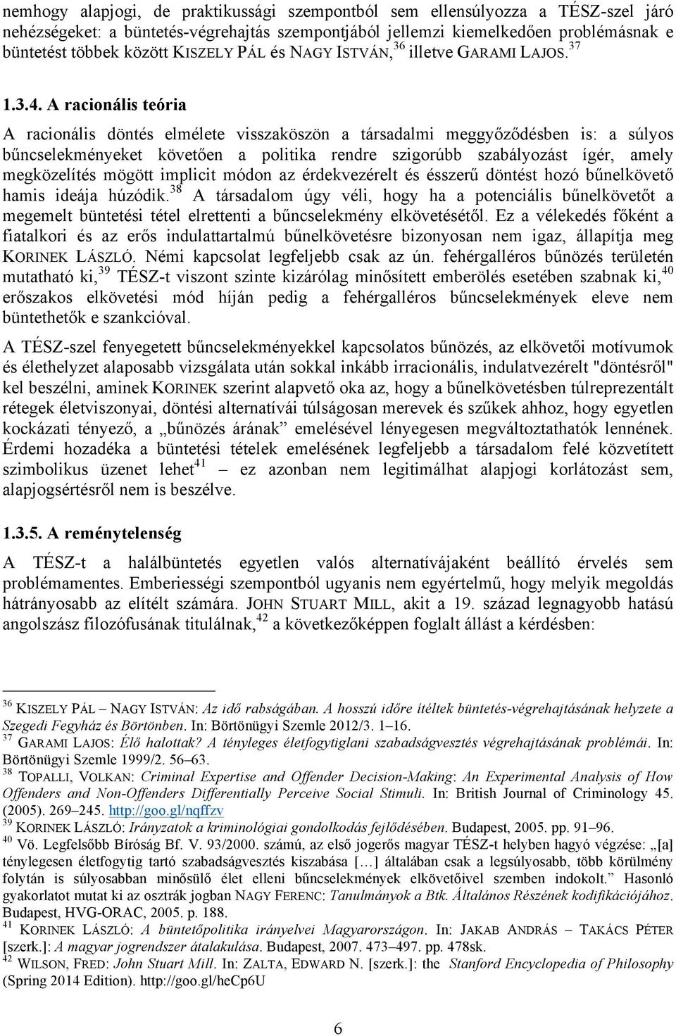 A racionális teória A racionális döntés elmélete visszaköszön a társadalmi meggyőződésben is: a súlyos bűncselekményeket követően a politika rendre szigorúbb szabályozást ígér, amely megközelítés