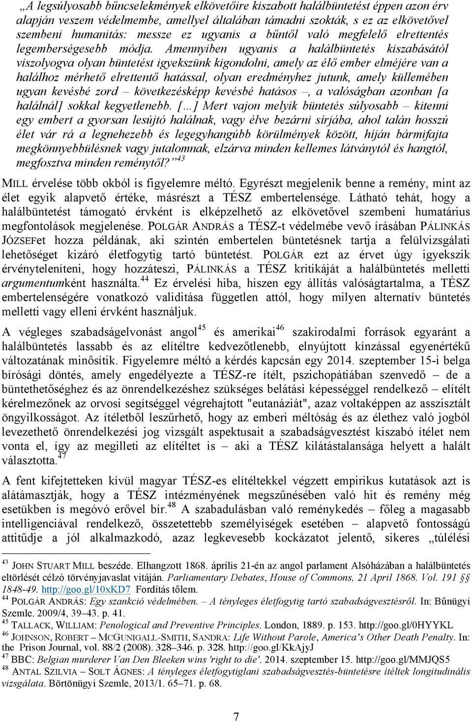 Amennyiben ugyanis a halálbüntetés kiszabásától viszolyogva olyan büntetést igyekszünk kigondolni, amely az élő ember elméjére van a halálhoz mérhető elrettentő hatással, olyan eredményhez jutunk,