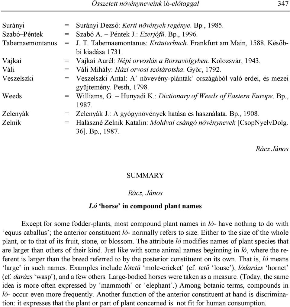 Veszelszki = Veszelszki Antal: A növevény-plánták országából való erdei, és mezei gyüjtemény. Pesth, 1798. Weeds = Williams, G. Hunyadi K.: Dictionary of Weeds of Eastern Europe. Bp., 1987.