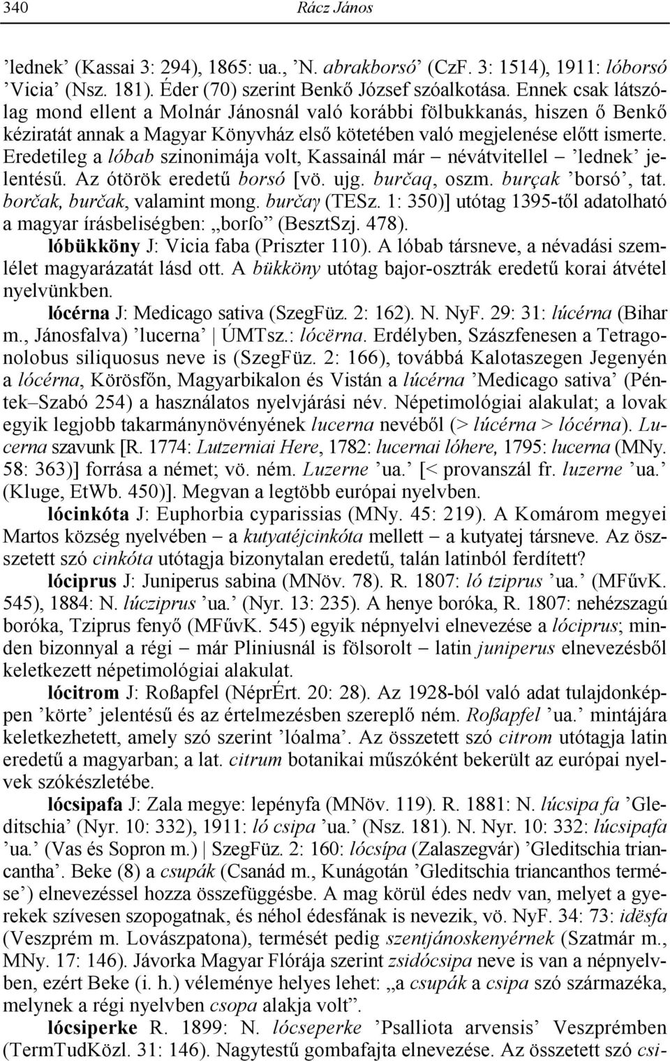 Eredetileg a lóbab szinonimája volt, Kassainál már névátvitellel lednek jelentés!. Az ótörök eredet! borsó [vö. ujg. bur-aq, oszm. burçak borsó, tat. bor-ak, bur-ak, valamint mong. bur-a0 (TESz.