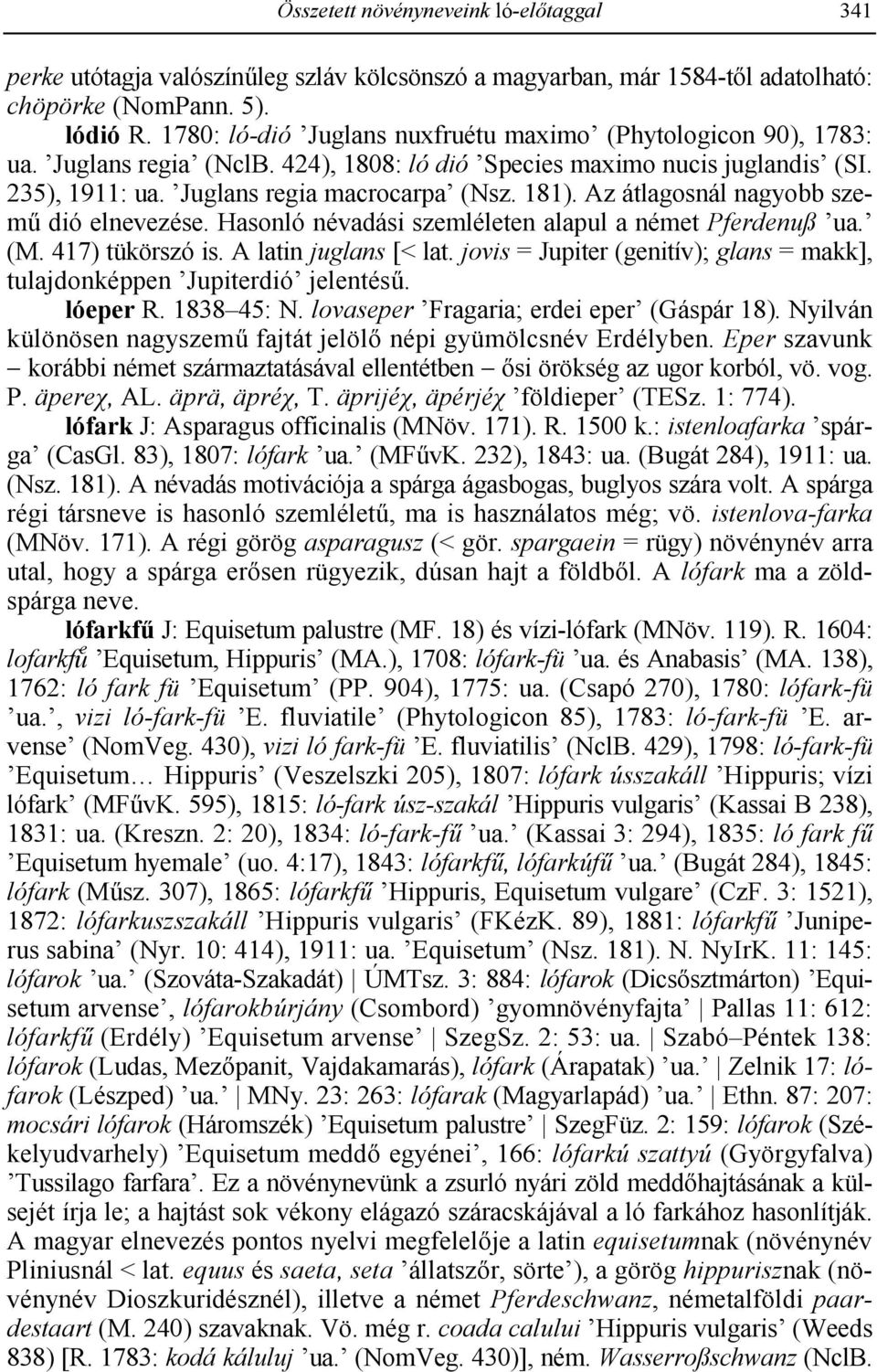 Az átlagosnál nagyobb szem! dió elnevezése. Hasonló névadási szemléleten alapul a német Pferdenuß ua. (M. 417) tükörszó is. A latin juglans [< lat.