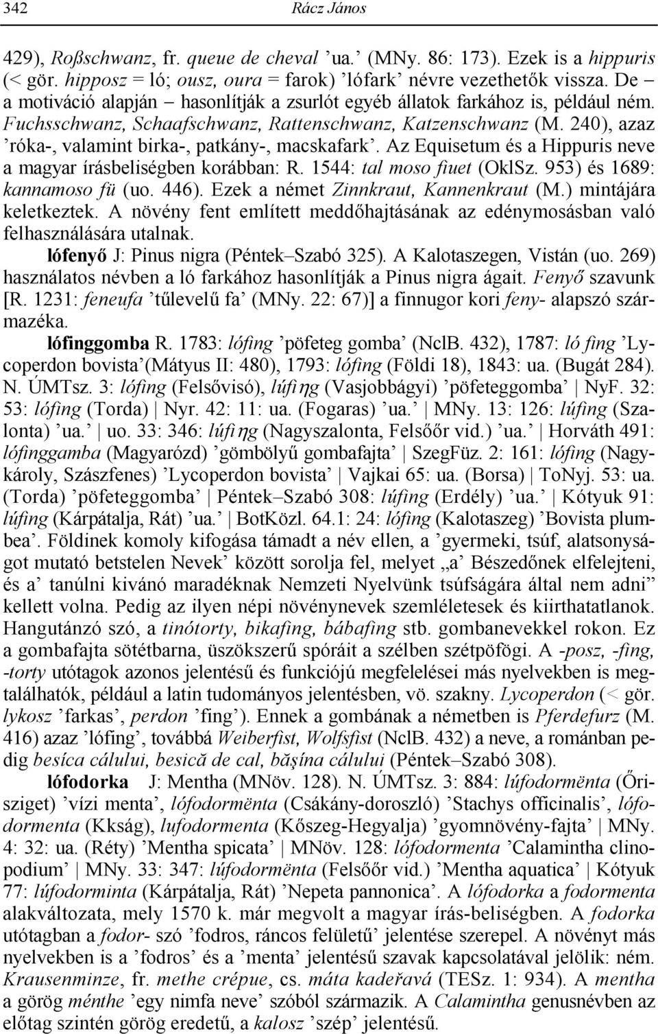 240), azaz róka-, valamint birka-, patkány-, macskafark. Az Equisetum és a Hippuris neve a magyar írásbeliségben korábban: R. 1544: tal moso fiuet (OklSz. 953) és 1689: kannamoso fü (uo. 446).