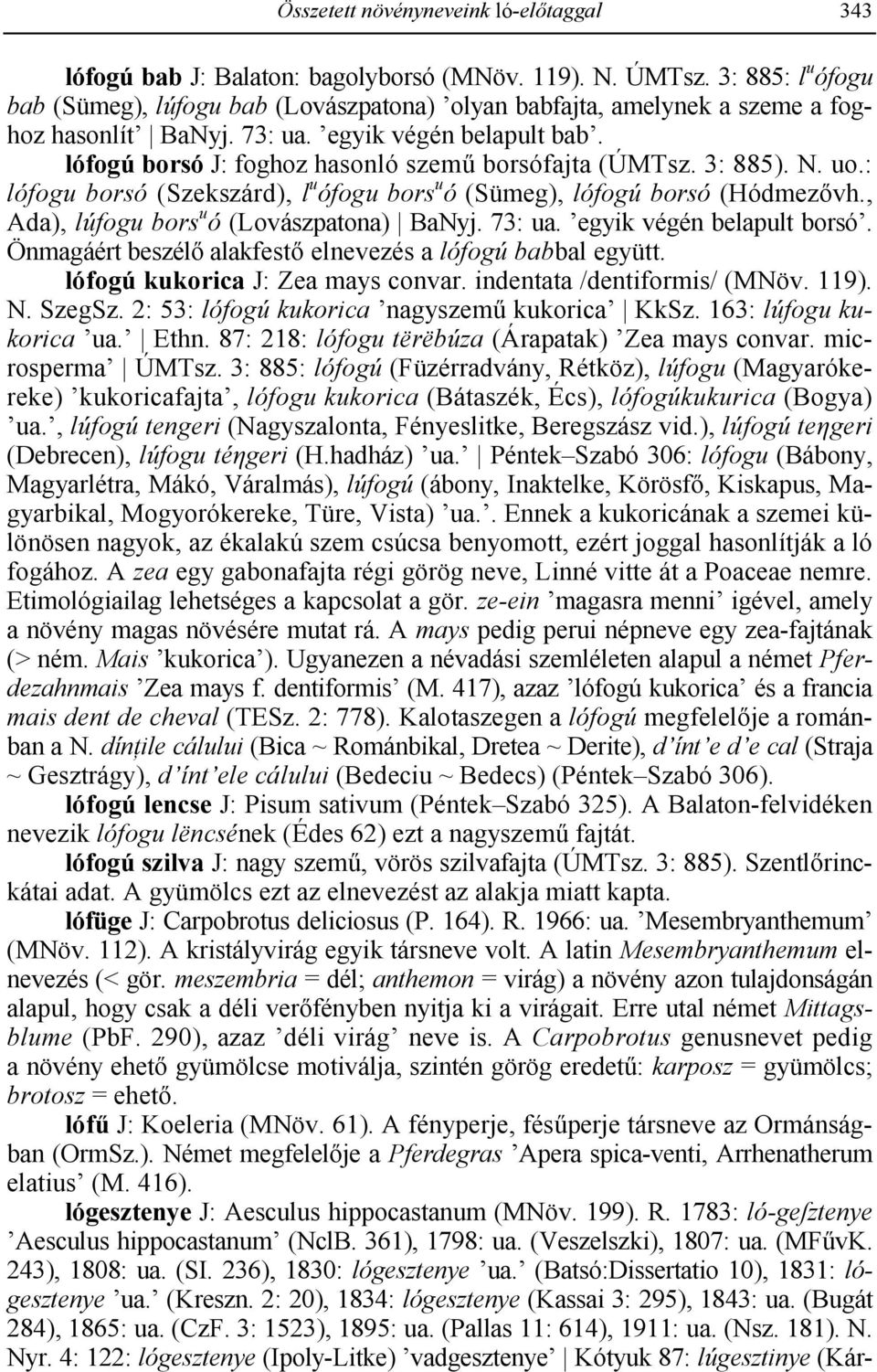 borsófajta (ÚMTsz. 3: 885). N. uo.: lófogu borsó (Szekszárd), l u ófogu bors u ó (Sümeg), lófogú borsó (Hódmez)vh., Ada), lúfogu bors u ó (Lovászpatona) BaNyj. 73: ua. egyik végén belapult borsó.