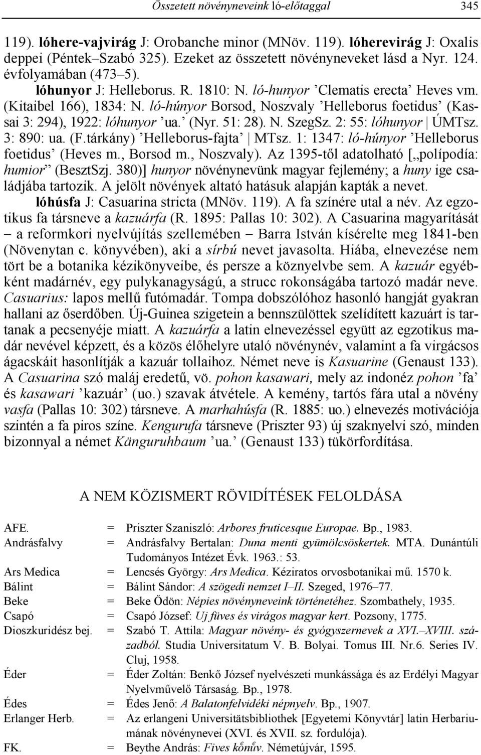 ló-húnyor Borsod, Noszvaly Helleborus foetidus (Kassai 3: 294), 1922: lóhunyor ua. (Nyr. 51: 28). N. SzegSz. 2: 55: lóhunyor ÚMTsz. 3: 890: ua. (F.tárkány) Helleborus-fajta MTsz.