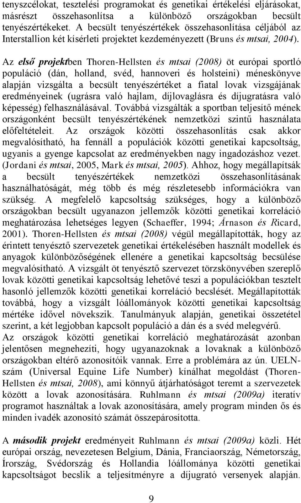 Az első projektben Thoren-Hellsten és mtsai (2008) öt európai sportló populáció (dán, holland, svéd, hannoveri és holsteini) méneskönyve alapján vizsgálta a becsült tenyészértéket a fiatal lovak