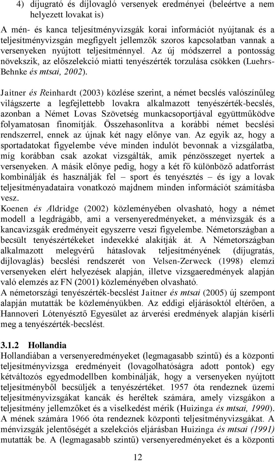 Jaitner és Reinhardt (2003) közlése szerint, a német becslés valószínűleg világszerte a legfejlettebb lovakra alkalmazott tenyészérték-becslés, azonban a Német Lovas Szövetség munkacsoportjával