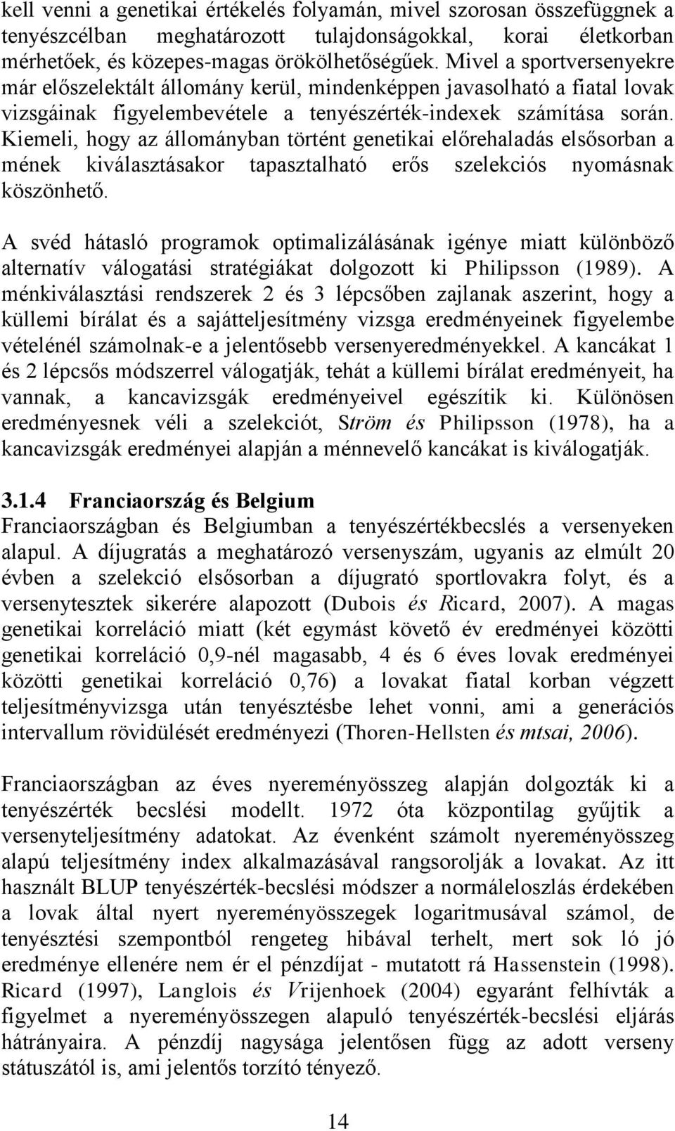 Kiemeli, hogy az állományban történt genetikai előrehaladás elsősorban a mének kiválasztásakor tapasztalható erős szelekciós nyomásnak köszönhető.