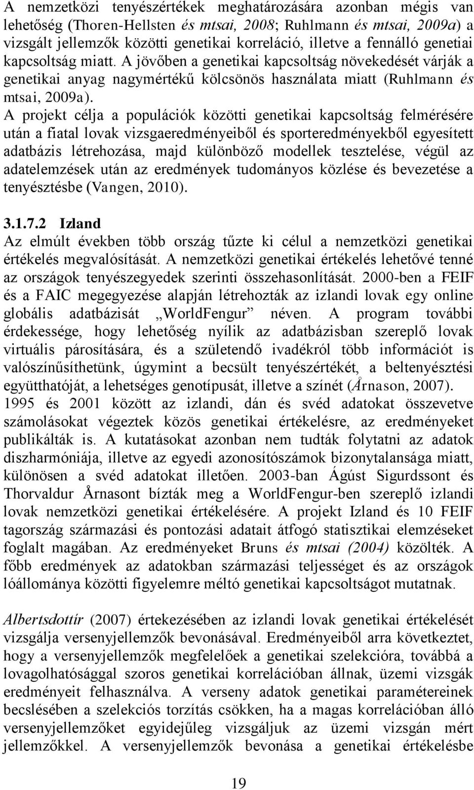 A projekt célja a populációk közötti genetikai kapcsoltság felmérésére után a fiatal lovak vizsgaeredményeiből és sporteredményekből egyesített adatbázis létrehozása, majd különböző modellek