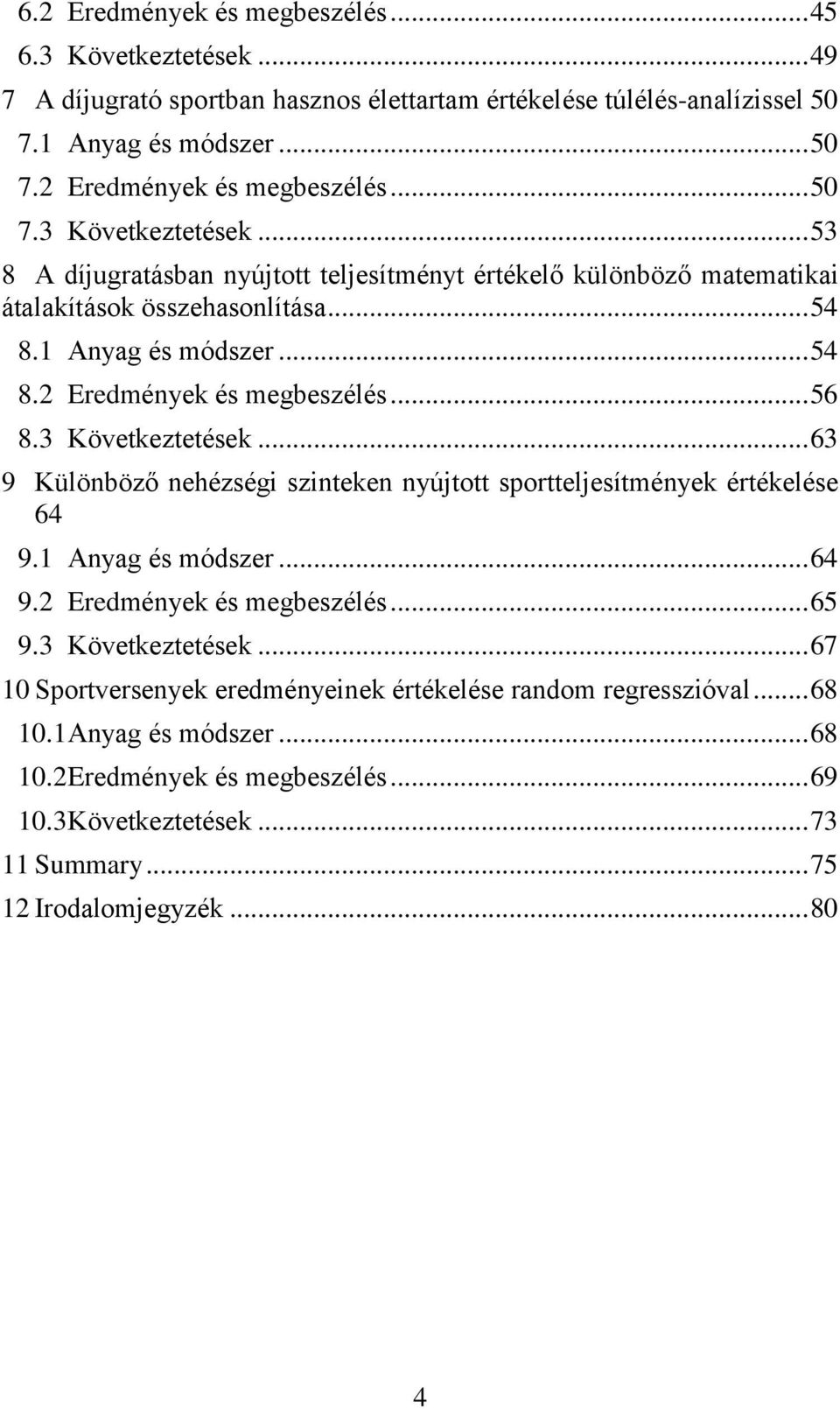 1 Anyag és módszer... 64 9.2 Eredmények és megbeszélés... 65 9.3 Következtetések... 67 10 Sportversenyek eredményeinek értékelése random regresszióval... 68 10.1 Anyag és módszer... 68 10.2 Eredmények és megbeszélés... 69 10.