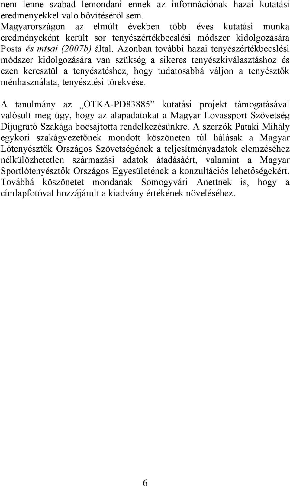 Azonban további hazai tenyészértékbecslési módszer kidolgozására van szükség a sikeres tenyészkiválasztáshoz és ezen keresztül a tenyésztéshez, hogy tudatosabbá váljon a tenyésztők ménhasználata,