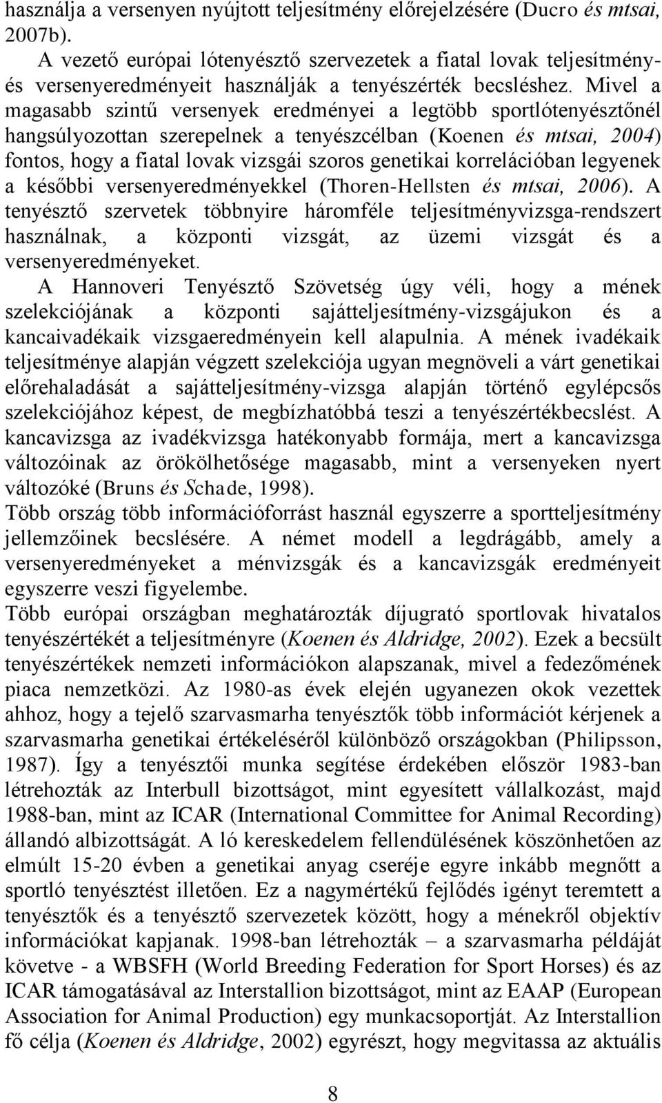 Mivel a magasabb szintű versenyek eredményei a legtöbb sportlótenyésztőnél hangsúlyozottan szerepelnek a tenyészcélban (Koenen és mtsai, 2004) fontos, hogy a fiatal lovak vizsgái szoros genetikai