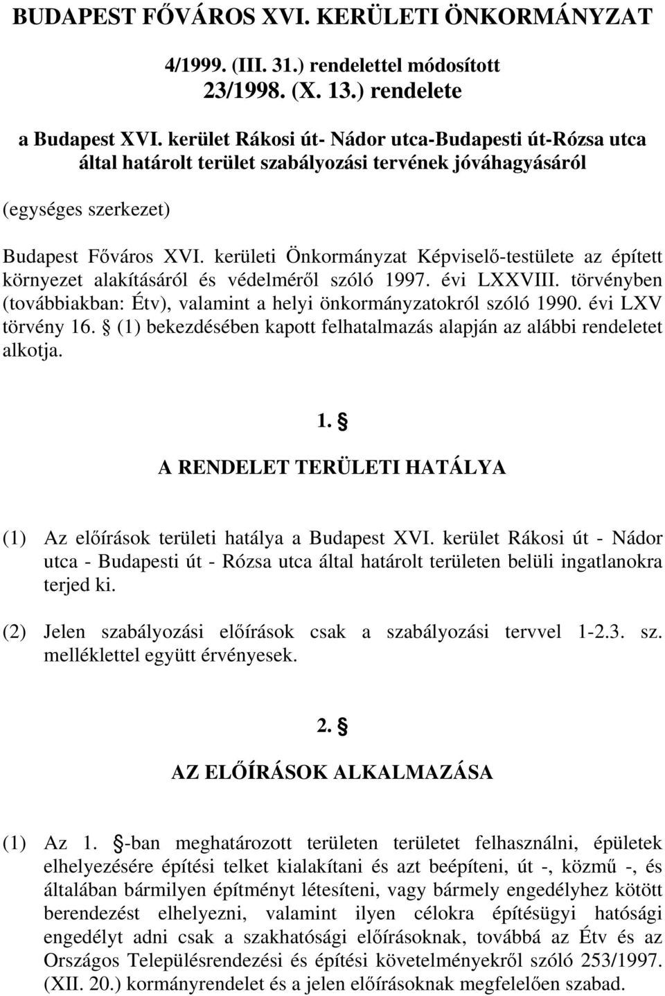 kerületi Önkormányzat Képviselő-testülete az épített környezet alakításáról és védelméről szóló 1997. évi LXXVIII. törvényben (továbbiakban: Étv), valamint a helyi önkormányzatokról szóló 1990.