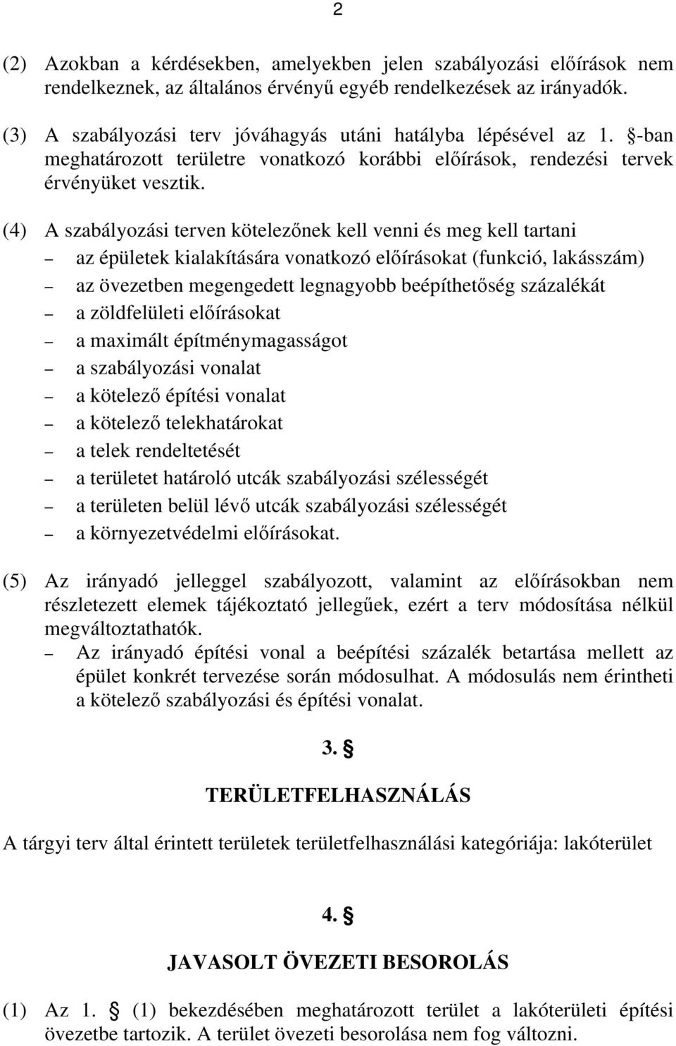 (4) A szabályozási terven kötelezőnek kell venni és meg kell tartani az épületek kialakítására vonatkozó előírásokat (funkció, lakásszám) az övezetben megengedett legnagyobb beépíthetőség százalékát