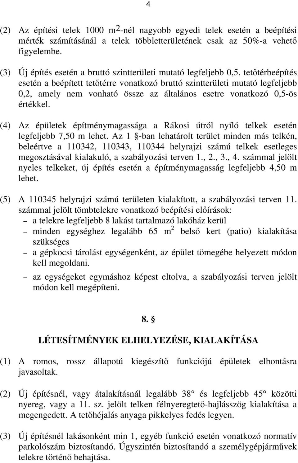 általános esetre vonatkozó 0,5-ös értékkel. (4) Az épületek építménymagassága a Rákosi útról nyíló telkek esetén legfeljebb 7,50 m lehet.