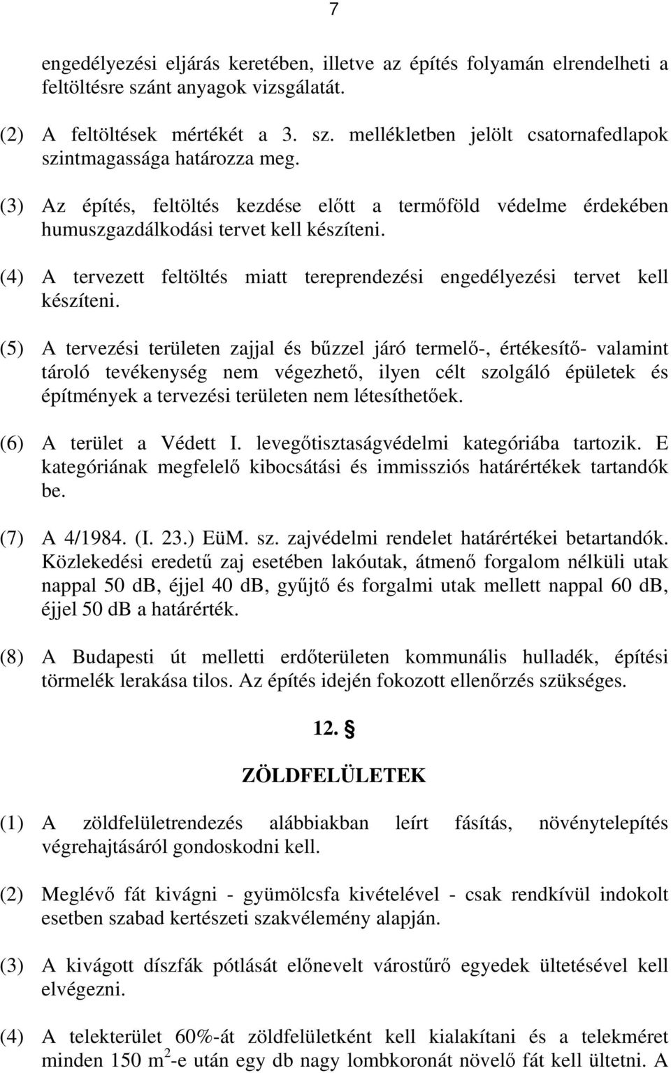 (5) A tervezési területen zajjal és bűzzel járó termelő-, értékesítő- valamint tároló tevékenység nem végezhető, ilyen célt szolgáló épületek és építmények a tervezési területen nem létesíthetőek.