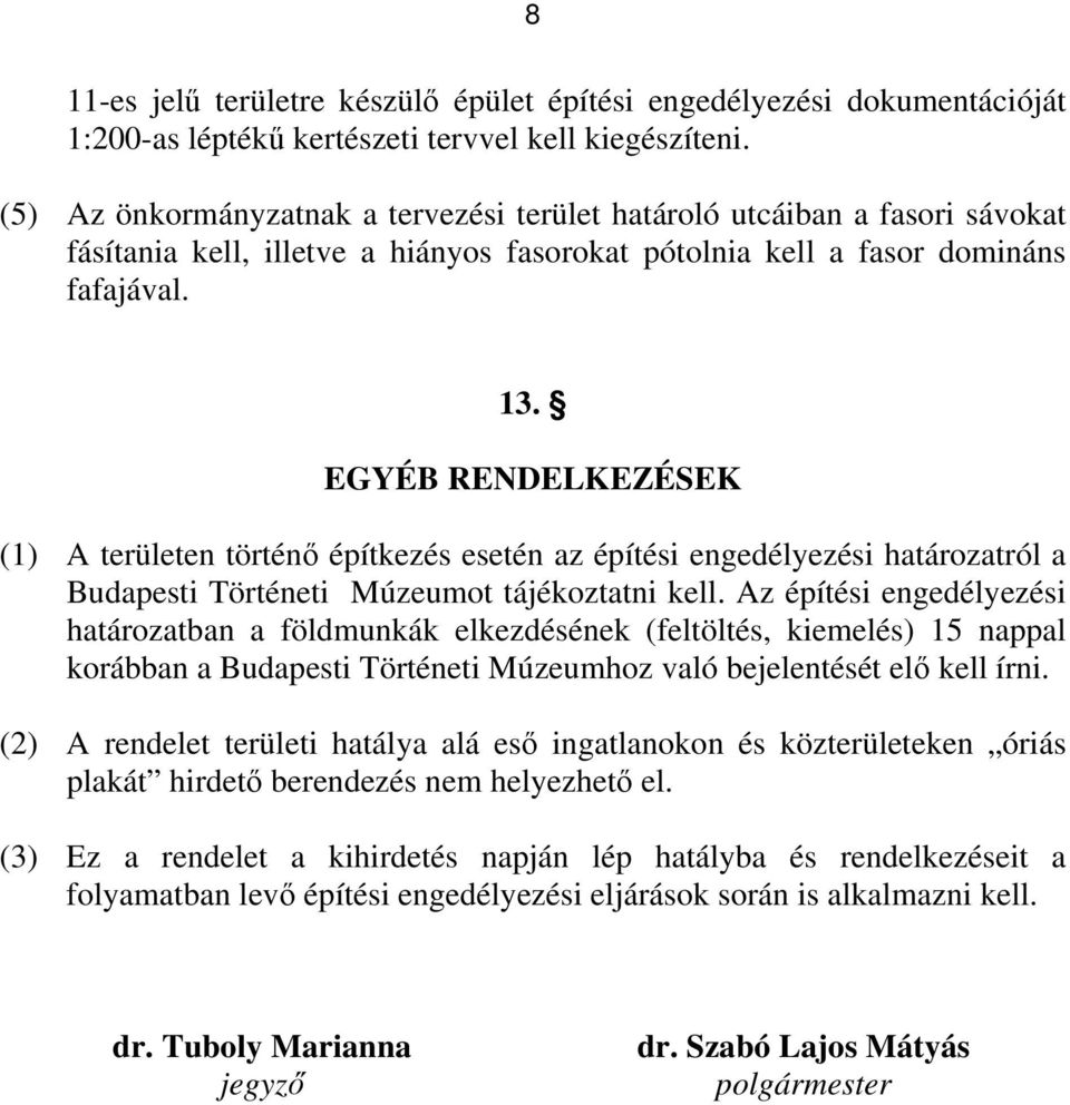 EGYÉB RENDELKEZÉSEK (1) A területen történő építkezés esetén az építési engedélyezési határozatról a Budapesti Történeti Múzeumot tájékoztatni kell.