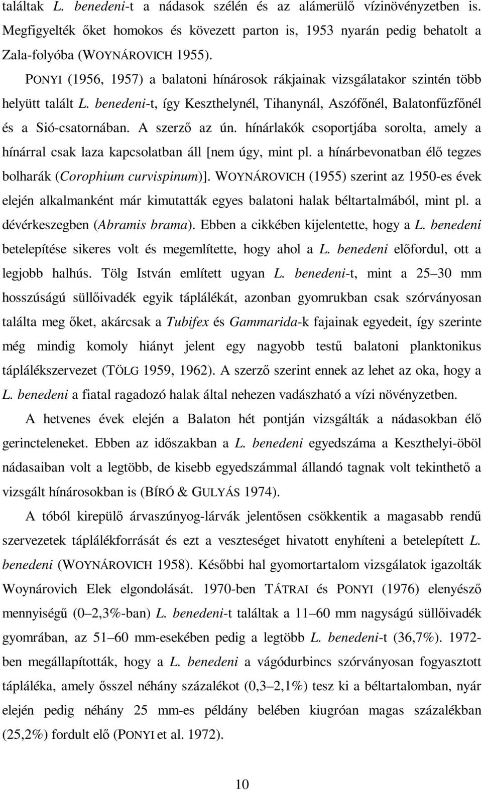 hínárlakók csoportjába sorolta, amely a hínárral csak laza kapcsolatban áll [nem úgy, mint pl. a hínárbevonatban élı tegzes bolharák (Corophium curvispinum)].