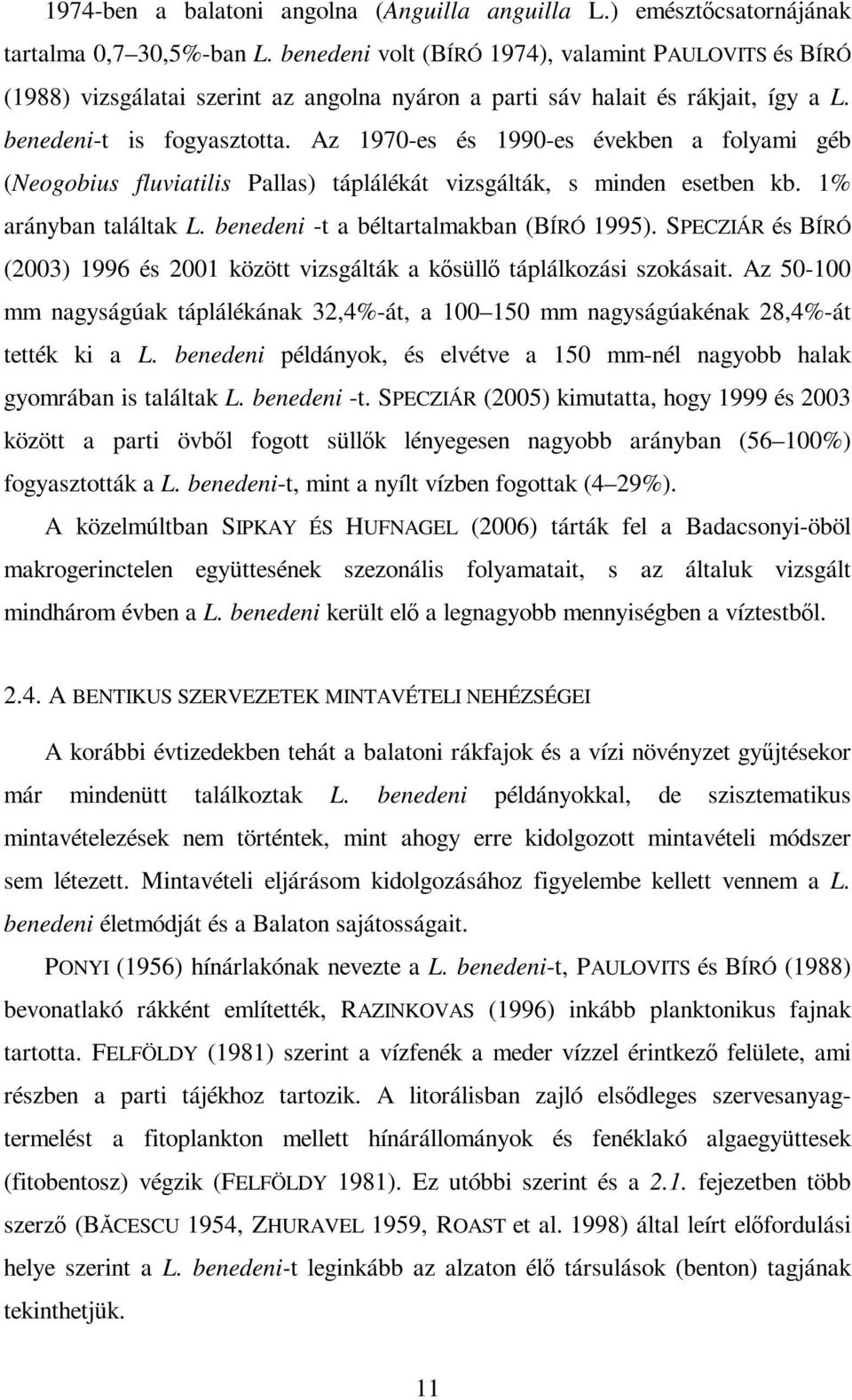 Az 1970-es és 1990-es években a folyami géb (Neogobius fluviatilis Pallas) táplálékát vizsgálták, s minden esetben kb. 1% arányban találtak L. benedeni -t a béltartalmakban (BÍRÓ 1995).