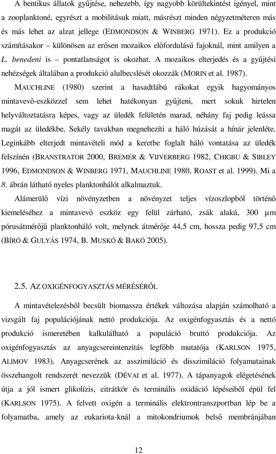 A mozaikos elterjedés és a győjtési nehézségek általában a produkció alulbecslését okozzák (MORIN et al. 1987).